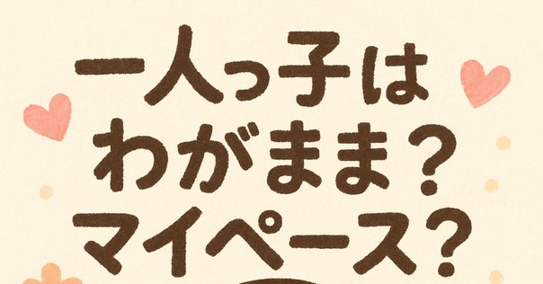 一人っ子の特徴・性格ってどんなの？メリット・デメリットも徹底解説