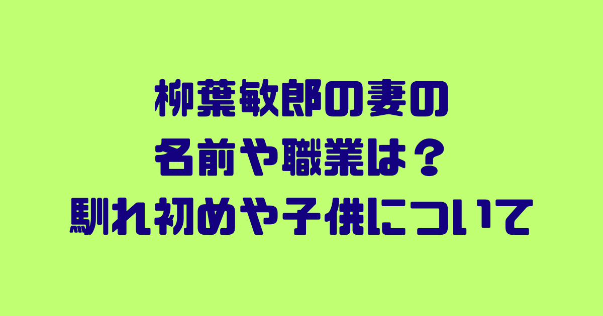 柳葉敏郎の美人妻は元熱烈ファン 写真画像有り 今もラブラブ♪子供は2人