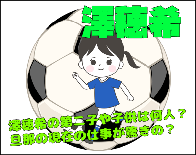 澤穂希の子供は何人？長女はサッカーも上手で頭もいいと評判！Jさんブログ